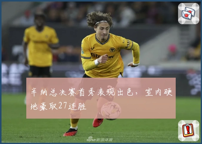 辛纳总决赛首秀表现出色，室内硬地豪取27连胜